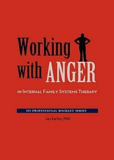 Working with Anger in Internal Family Systems Therapy, Paperback/Jay Earley