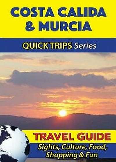 Costa Calida & Murcia Travel Guide (Quick Trips Series): Sights, Culture, Food, Shopping & Fun, Paperback/Shane Whittle