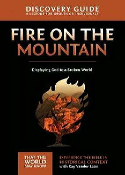 Fire on the Mountain Discovery Guide: Displaying God to a Broken World, Paperback/Ray Vander Laan