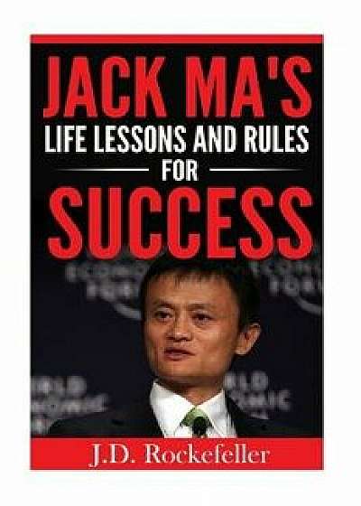Jack Ma's Life Lessons and Rules for Success, Paperback/J. D. Rockefeller