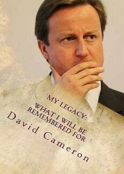 Coperta cărții My Legacy: What I Will Be Remembered for, Paperback/Hon David Cameron