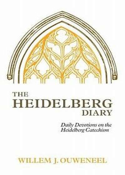 The Heidelberg Diary: Daily Devotions on the Heidelberg Catechism, Paperback/Willem J. Ouweneel