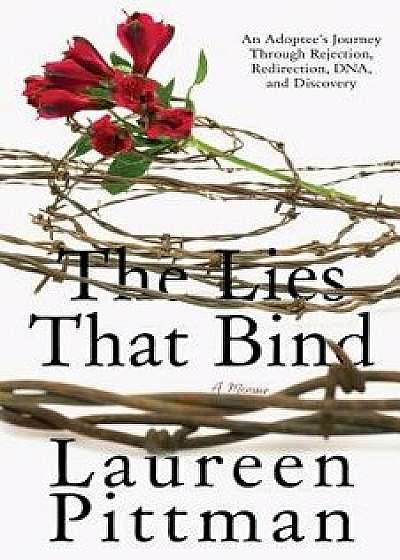 The Lies That Bind: An Adoptee's Journey Through Rejection, Redirection, DNA, and Discovery, Paperback/Angie Martin