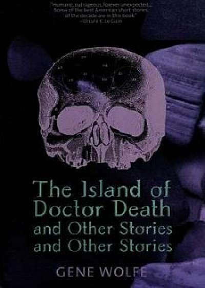 The Island of Dr. Death and Other Stories and Other Stories, Paperback/Gene Wolfe
