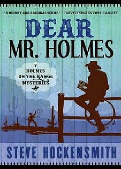 Dear Mr. Holmes: Seven Holmes on the Range Mysteries, Paperback/Steve Hockensmith