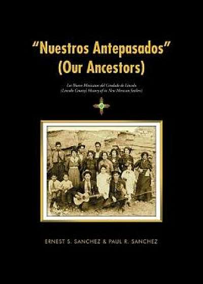 Nuestros Antepasados (Our Ancestors): Los Nuevo Mexicanos del Condado de Lincoln (Lincoln County's History of Its New Mexican Settlers), Paperback/Ernest S. Sanchez