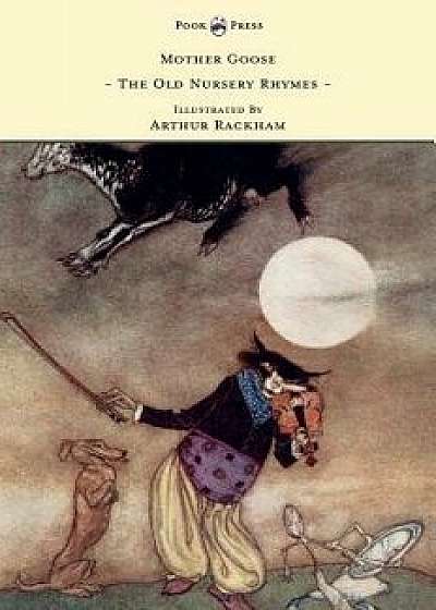 Mother Goose - The Old Nursery Rhymes Illustrated by Arthur Rackham, Hardcover/Arthur Rackham