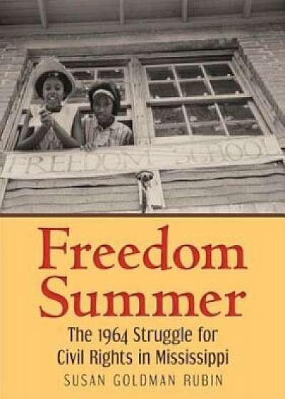 Freedom Summer: The 1964 Struggle for Civil Rights in Mississippi, Paperback/Susan Goldman Rubin