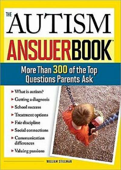 The Autism Answer Book: More Than 300 of the Top Questions Parents Ask, Paperback/William Stillman