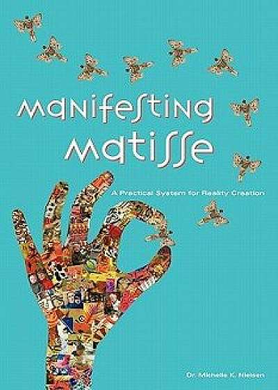 Manifesting Matisse: A Practical System for Reality Creation, Paperback/Dr Michelle Nielsen