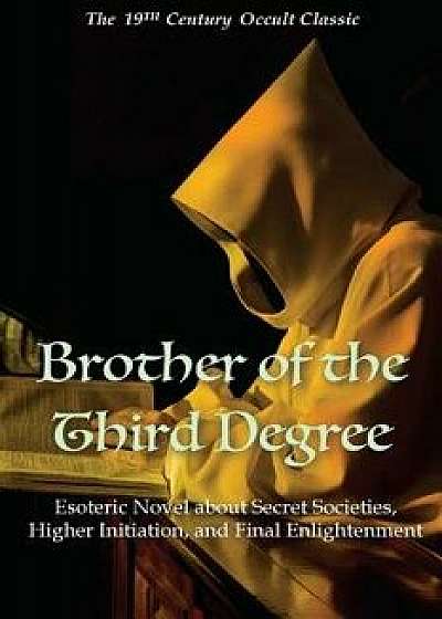 Brother of the Third Degree: Esoteric Novel about Secret Societies, Higher Initiation, and Final Enlightenment, Paperback/Will L. Garver