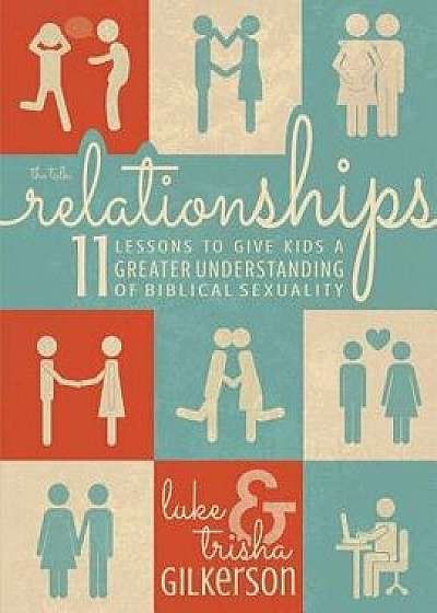 Relationships: 11 Lessons to Give Kids a Greater Understanding of Biblical Sexuality, Paperback/Trisha Gilkerson