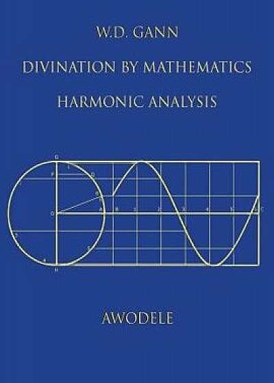 W.D. Gann: Divination by Mathematics: Harmonic Analysis, Paperback/Awodele