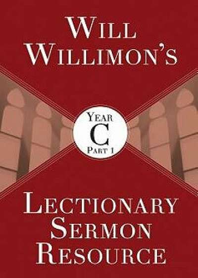 Will Willimon's Lectionary Sermon Resource, Year C Part 1, Paperback/William H. Willimon