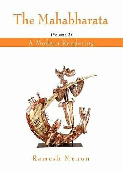 The Mahabharata: A Modern Rendering, Vol. 2, Paperback/Ramesh Menon