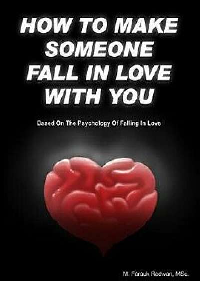 How to Make Someone Fall in Love with You: (Based on the Psychology of Falling in Love), Paperback/M. Farouk Radwan