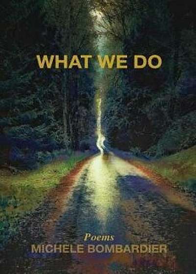 What We Do, Paperback/Michele C. Bombardier