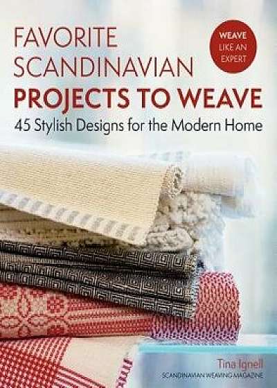 Favorite Scandinavian Projects to Weave: 45 Stylish Designs for the Modern Home, Paperback/Tina Ignell
