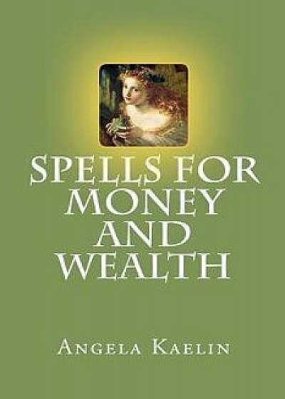 Spells for Money and Wealth, Paperback/Angela Kaelin