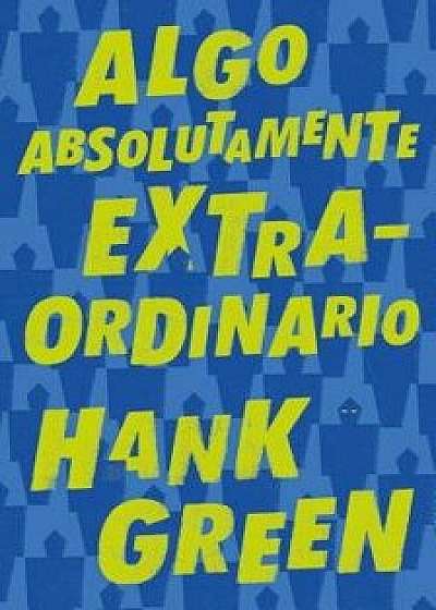 Algo Absolutamente Extraordinario /An Absolutely Remarkable Thing, Paperback/Hank Green
