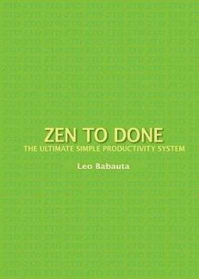 Zen to Done: The Ultimate Simple Productivity System, Hardcover/Leo Babauta