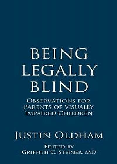 Being Legally Blind: Observations for Parents of Visually Impaired Children/Justin Oldham