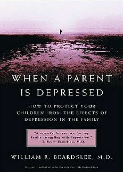 When a Parent Is Depressed: How to Protect Your Children from Effects of Depression in the Family, Paperback/M. D. William R. Beardslee