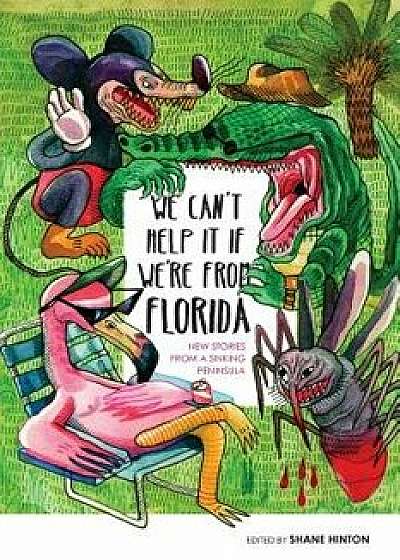 We Can't Help It If We're from Florida: New Stories from a Sinking Peninsula, Paperback/Shane Hinton