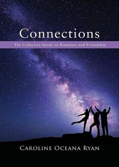 Connections: The Collective Speak on Romance and Friendship, Paperback/Caroline Oceana Ryan