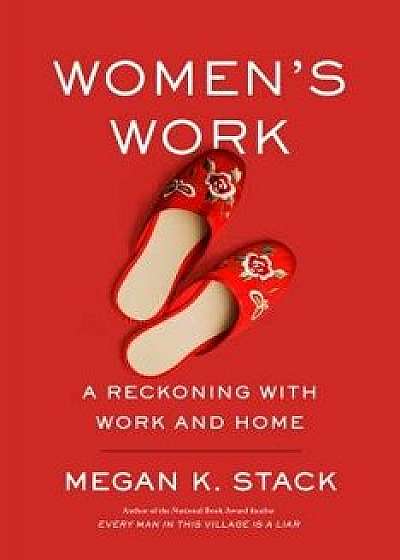 Women's Work: A Reckoning with Work and Home, Hardcover/Megan K. Stack