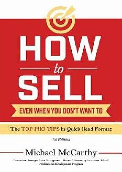 How to Sell: Even When You Don't Want to, Paperback/Michael McCarthy