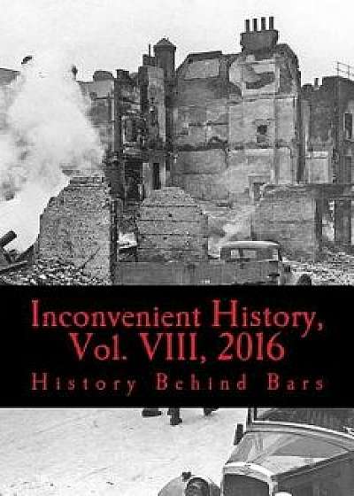 Inconvenient History, Vol. VIII, 2016: All Four 2016 Issues of Inconvenient History, Paperback/History Behind Bars