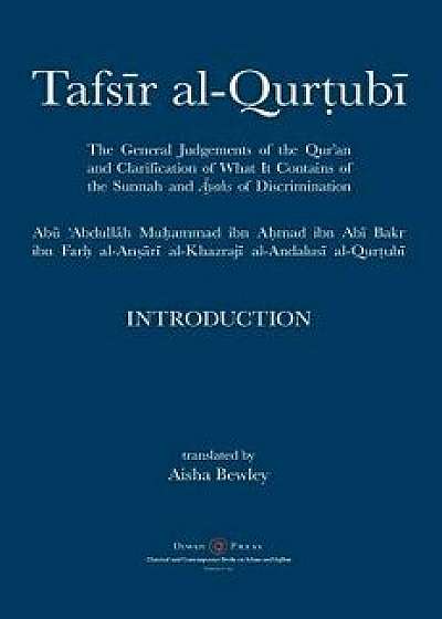 Tafsir Al-Qurtubi - Introduction: The General Judgments of the Qur'an and Clarification of What It Contains of the Sunnah and yahs of Discrimina, Hardcover/Abu 'abdullah Muhammad Al-Qurtubi