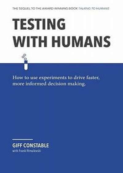 Testing with Humans: How to Use Experiments to Drive Faster, More Informed Decision Making., Paperback/Frank Rimalovski