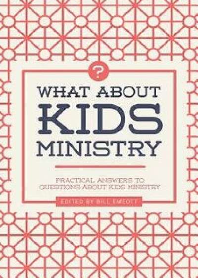 What about Kids Ministry?: Practical Answers to Questions about Kids Ministry, Paperback/Bill Emeott