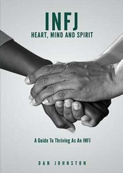 Infj Heart, Mind and Spirit: Understand Yourself and Fulfill Your Purpose as an Infj, Paperback/Dan Johnston