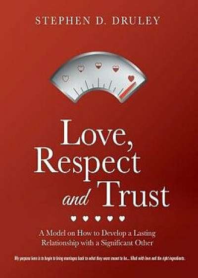 Love, Respect and Trust, Paperback/Stephen D. Druley