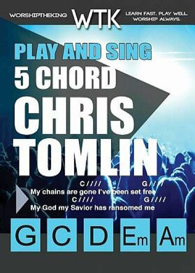 Play and Sing 5 Chord Chris Tomlin Songs for Worship: Easy-To-Play Guitar Chord Charts, Paperback/Eric Michael Roberts