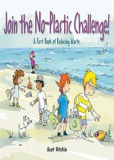 Join the No-Plastic Challenge!: A First Book of Reducing Waste, Hardcover/Scot Ritchie
