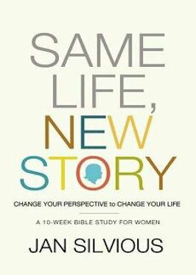 Same Life, New Story: Change Your Perspective to Change Your Life, Paperback/Jan Silvious