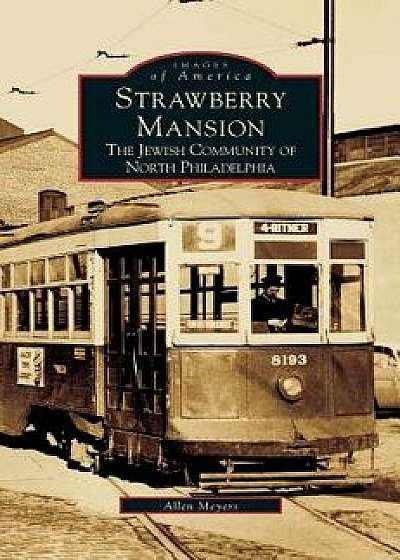 Strawberry Mansion: The Jewish Community of North Philadelphia, Hardcover/Allen Meyers
