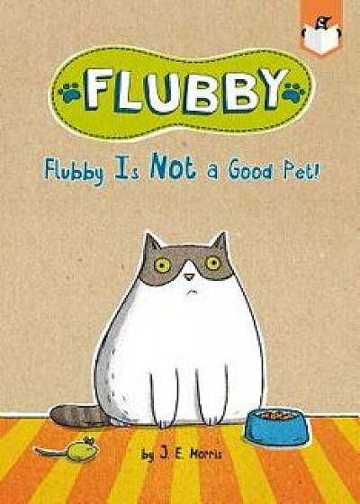 Flubby Is Not a Good Pet!, Hardcover/J. E. Morris