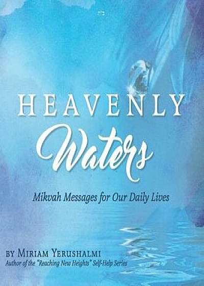 Heavenly Waters: Mikvah Messages for Our Daily Lives, Hardcover/Miriam Yerushalmi