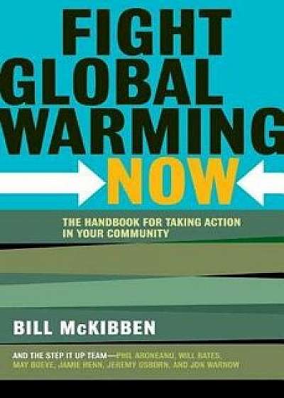 Fight Global Warming Now: The Handbook for Taking Action in Your Community, Paperback/Bill McKibben
