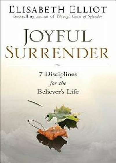 Joyful Surrender: 7 Disciplines for the Believer's Life, Paperback/Elisabeth Elliot