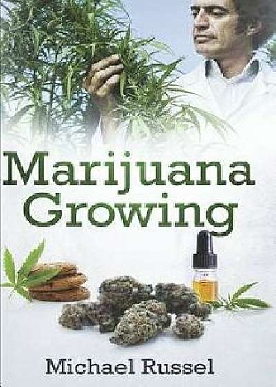 Marijuana Growing: The Ultimate Marijuana Grower Handbook for Cultivation of Heavy Cannabis Harvest Production Including Extract Preparat, Paperback/Michael Russel