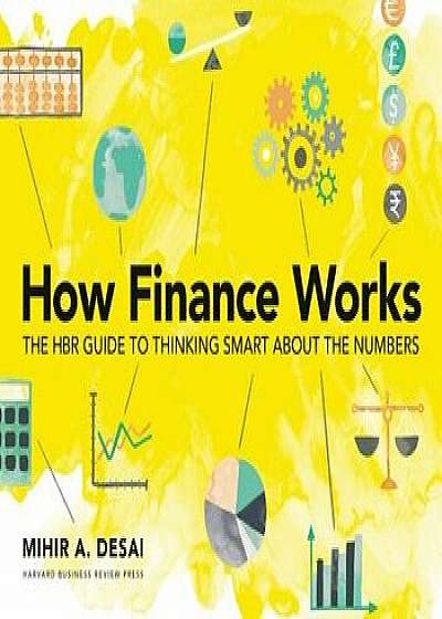 How Finance Works: The HBR Guide to Thinking Smart about the Numbers, Paperback/Mihir Desai