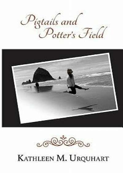 Pigtails and Potter's Field, Paperback/Kathleen M. Urquhart