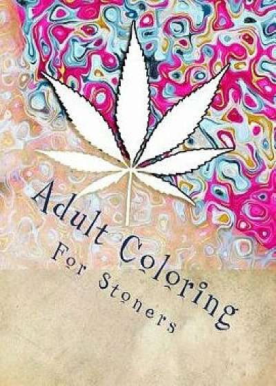 Adult Coloring for Stoners: Marijuana Themed Adult Coloring Book, Paperback/Pot Head Adult Coloring