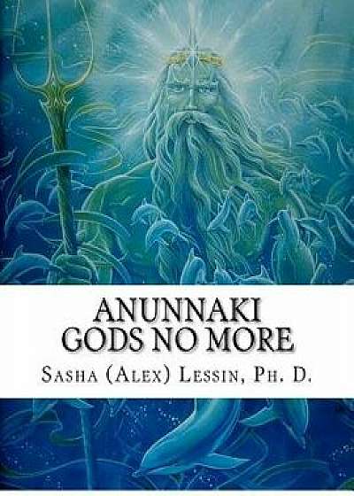 Anunnaki: Gods No More, Paperback/Dr Sasha Lessin
